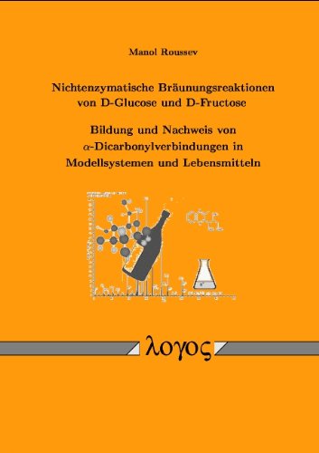 Nichtenzymatische Br"aunungsreaktionen von D-Glucose und D-Fructose: Bildung und Nachweis von $ lpha- $Dicarbonylverbindungen in Modellsystemen und Lebensmitteln Natural Sciences