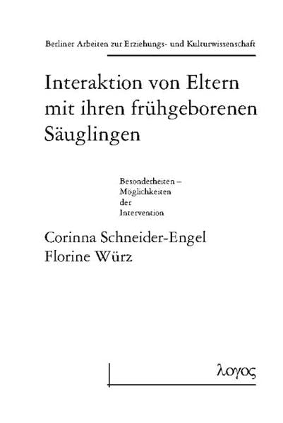 Interaktion von Eltern mit ihren frühgeborenen Säuglingen: Besonderheiten -- Möglichkeiten der Intervention (Berliner Arbeiten zur Erziehungs- und Kulturwissenschaft, Band 12) Books