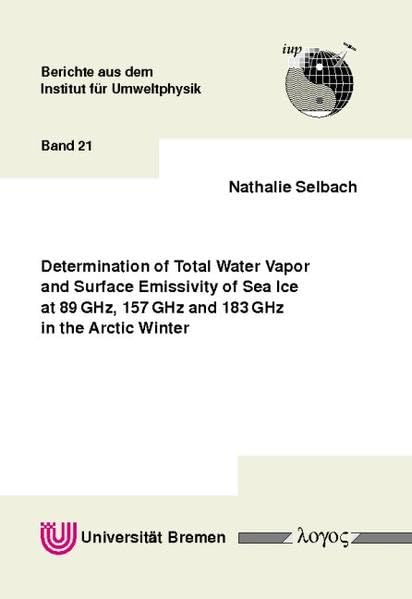 Determination of Total Water Vapor and Surface Emissivity of Sea Ice at 89 GHz, 157 GHz and 183 GHz in the Arctic Winter (Berichte aus dem Institut für Umweltphysik) Books