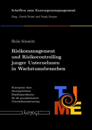 Risikomanagement Und Risikocontrolling Junger Unternehmen in Wachstumsbranchen: Konzeption Eines Theoriegeleiteten Handlungsrahmens Fur Die ... (Schriften Zum Konvergenzm@nagement) book