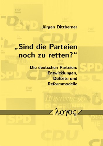 Sind Die Parteien Noch Zu Retten?: Die Deutschen Parteien: Entwicklungen, Defizite Und Reformmodelle Law