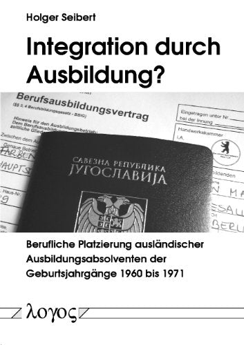 Integration durch Ausbildung? Berufliche Platzierung ausländischer Ausbildungsabsolventen der Geburtsjahrgänge 1960 bis 1971 Law