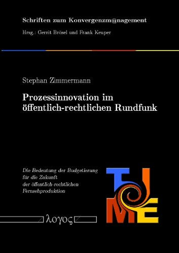 Prozessinnovation im öffentlich-rechtlichen Rundfunk: Die Bedeutung der Budgetierung für die Zukunft der öffentlich-rechtlichen Fernsehproduktion: Die ... (Schriften zum Konvergenzm@nagement, Band 3) Law