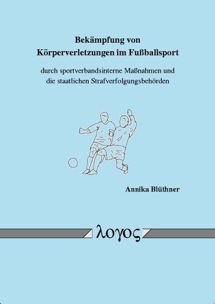 Bekämpfung von Körperverletzungen im Fußballsport durch sportverbandsinterne Maßnahmen und die staatlichen Strafverfolgungsbehörden Law