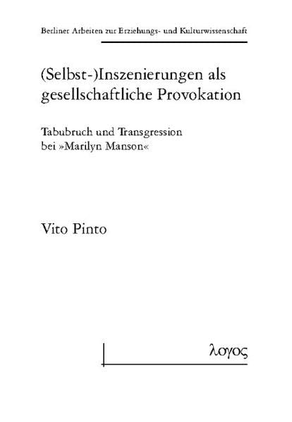 (Selbst-) Inszenierungen als gesellschaftliche Provokation: Tabubruch und Transgression bei "Marilyn Manson" (Berliner Arbeiten zur Erziehungs- und Kulturwissenschaft, Band 27) Philosophy