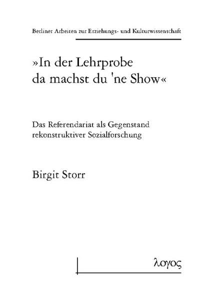 "In der Lehrprobe da machst du 'ne Show": Das Referendariat als Gegenstand rekonstruktiver Sozialforschung (Berliner Arbeiten zur Erziehungs- und Kulturwissenschaft, Band 29) Law