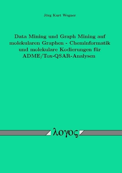 Data Mining und Graph Mining auf molekularen Graphen - Chemieinformatik und molekulare Kodierungen für ADME/Tox-QSAR-Analysen Computer Science