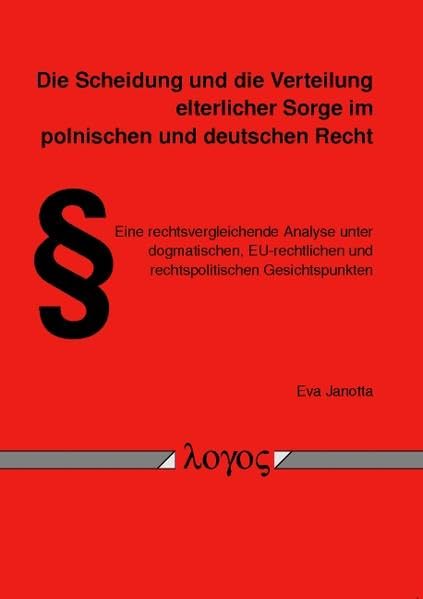 Die Scheidung und die Verteilung elterlicher Sorge im polnischen und deutschen Recht. Eine rechtsvergleichende Analyse unter dogmatischen, EU-rechtlichen und rechtspolitischen Gesichtspunkten Law