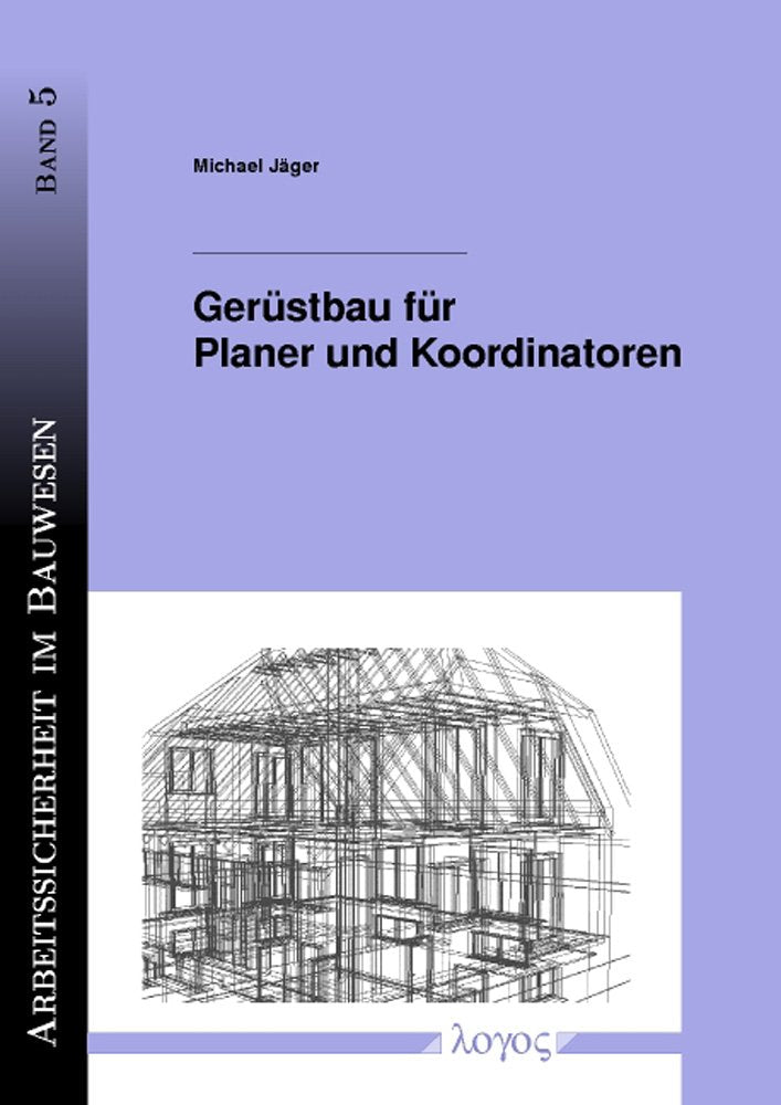 Gerüstbau für Planer und Koordinatoren (Arbeitssicherheit im Bauwesen, Band 5) Business & Technology