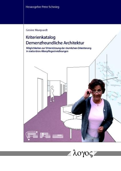 Kriterienkatalog Demenzfreundliche Architektur. Moglichkeiten Der Unterstutzung Der Raumlichen Orientierung in Stationaren Altenpflegeeinrichtungen book