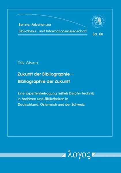 Zukunft Der Bibliographie/ Bibliographie Der Zukunft: Eine Expertenbefragung mittels Delphi-Technik in Archiven und Bibliotheken in Deutschland, ... Informationen, hin zu mediographischen Daten book