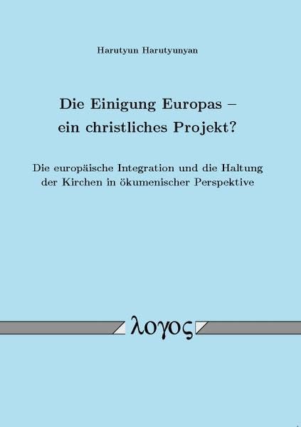 Die Einigung Europas ? Ein Christliches Projekt? Die Europaische Integration Und Die Haltung Der Kirchen in Okumenischer Perspektive book
