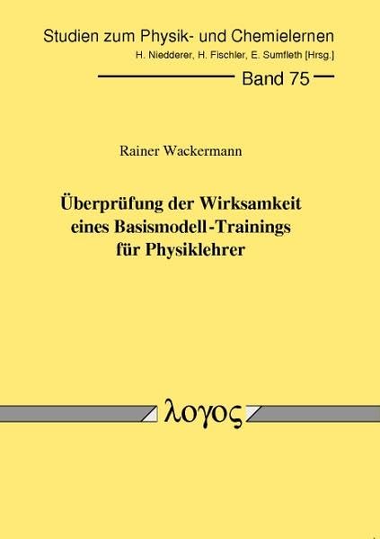 Überprüfung der Wirksamkeit eines Basismodell-Trainings für Physiklehrer (Studien zum Physik- und Chemielernen, Band 75) Learning & Reference