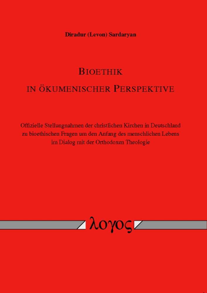 Bioethik in ökumenischer Perspektive. Offizielle Stellungnahmen der christlichen Kirchen in Deutschland zu bioethischen Fragen um den Anfang des ... Lebens im Dialog mit der Orthodoxen Theologie Philosophy