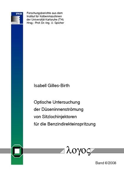 Optische Untersuchung der Düseninnenströmung von Sitzlochinjektoren für die Benzindirekteinspritzung (Forschungsberichte aus dem Institut für Kolbenmaschinen, Band 6) Business & Technology