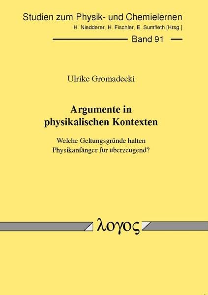 Argumente in physikalischen Kontexten: Welche Geltungsgründe halten Physikanfänger für überzeugend?: Welche Geltungsgrunde Halten Physikanfanger Fur ... zum Physik- und Chemielernen, Band 91) Learning & Reference