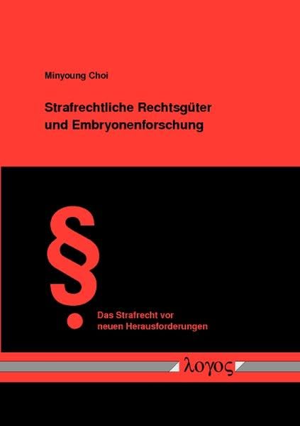 Strafrechtliche Rechtsgüter und Embryonenforschung: Deutschland und Südkorea im Vergleich: Deutschland Und Sudkorea Im Vergleich (Das Strafrecht vor neuen Herausforderungen, Band 23) Law