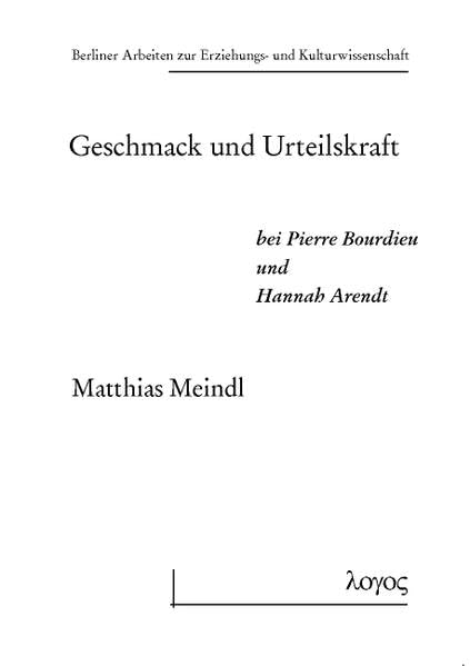 Geschmack und Urteilskraft bei Pierre Bourdieu und Hannah Arendt (Berliner Arbeiten zur Erziehungs- und Kulturwissenschaft, Band 47) Philosophy
