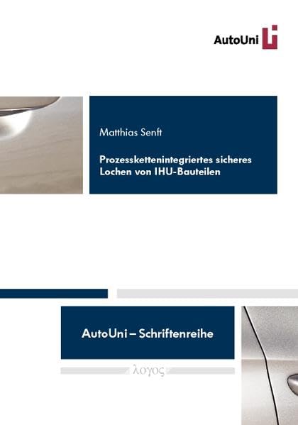 Prozesskettenintegriertes sicheres Lochen von IHU-Bauteilen (AutoUni - Schriftenreihe, Band 10) Business & Technology