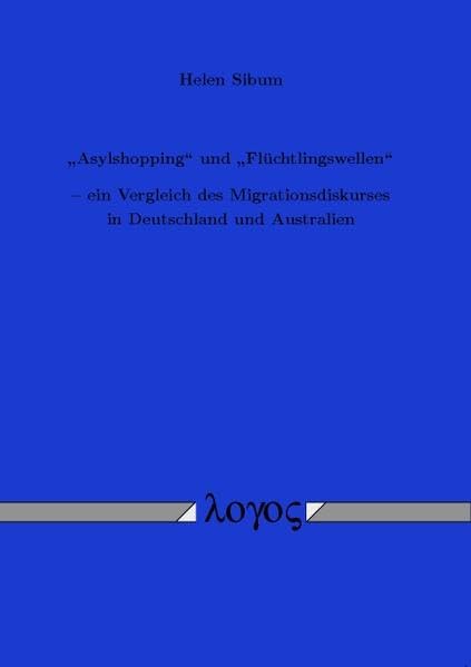 "Asylshopping" und "Flüchtlingswellen": -- ein Vergleich des Migrationsdiskurses in Deutschland und Australien Social Sciences