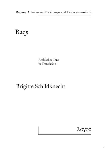 Raqs: Arabischer Tanz in Translation (Berliner Arbeiten zur Erziehungs- und Kulturwissenschaft, Band 55) Film, Art & Culture