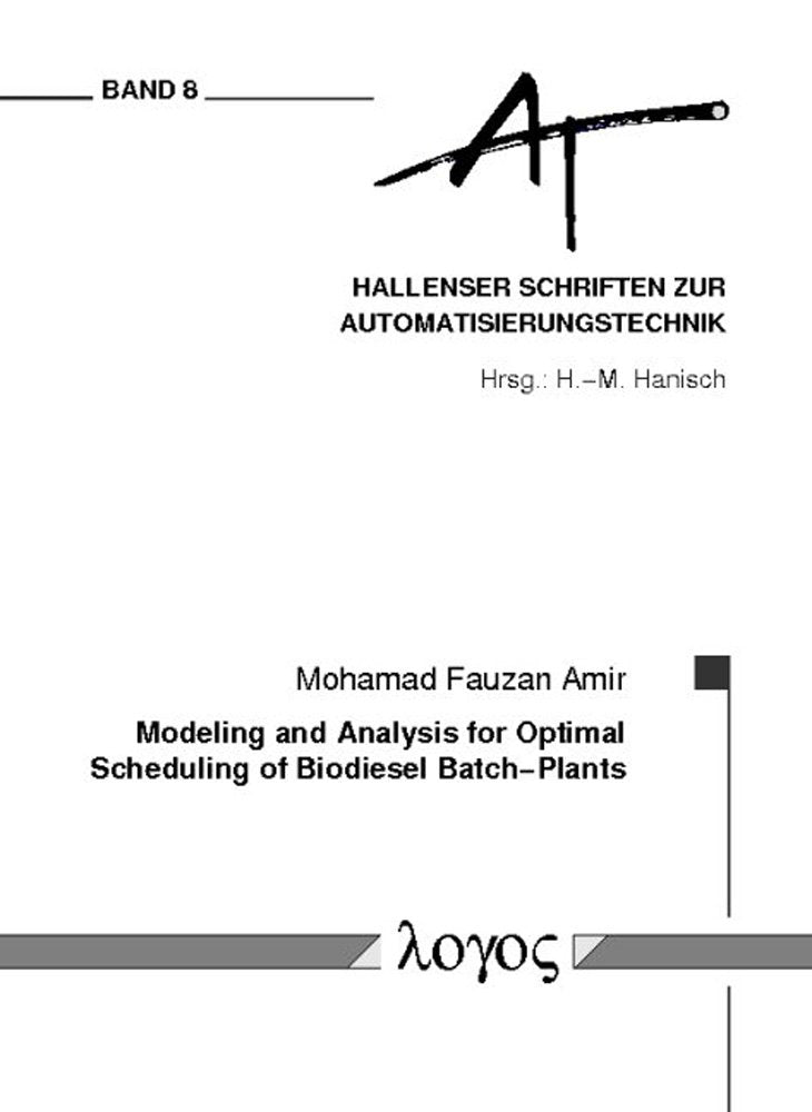 Modeling and Analysis for Optimal Scheduling of Biodiesel Batch-Plants (Hallenser Schriften zur Automatisierungstechnik, Band 8) Business & Technology