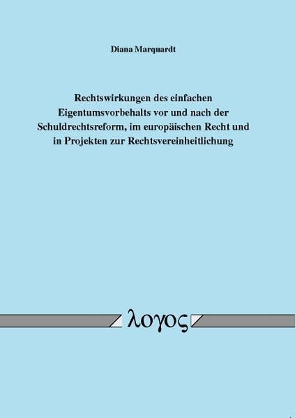 Rechtswirkungen des einfachen Eigentumsvorbehalts vor und nach der Schuldrechtsreform, im europäischen Recht und in Projekten zur Rechtsvereinheitlichung Law