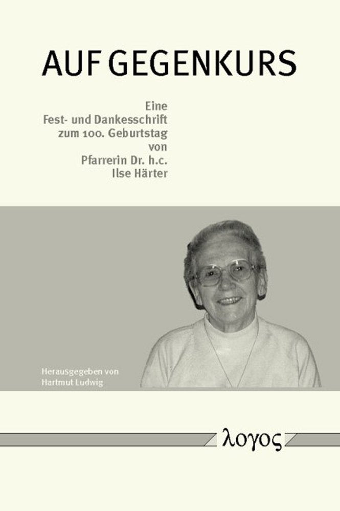 Auf Gegenkurs. Eine Fest- und Dankesschrift zum 100. Geburtstag von Pfarrerin Dr. h.c. Ilse Härter Politics & History