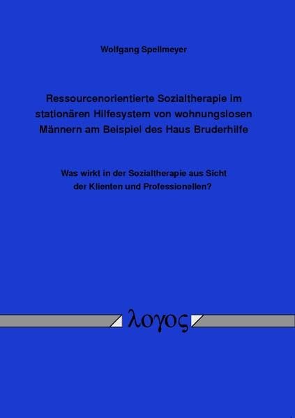 Ressourcenorientierte Sozialtherapie im stationären Hilfesystem von wohnungslosen Männern am Beispiel des Haus Bruderhilfe: Was wirkt in der Sozialtherapie aus Sicht der Klienten und Professionellen? Law