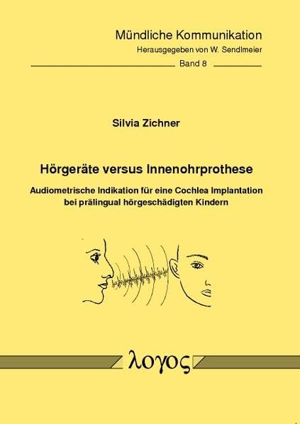 Hörgeräte versus Innenohrprothese: Audiometrische Indikation für eine Cochlea Implantation bei prälingual hörgeschädigten Kindern (Mündliche Kommunikation, Band 8) Learning & Reference