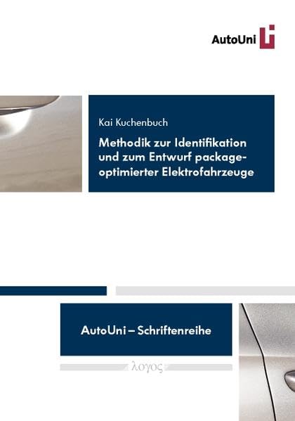 Methodik zur Identifikation und zum Entwurf packageoptimierter Elektrofahrzeuge (AutoUni - Schriftenreihe, Band 25) Computer Science