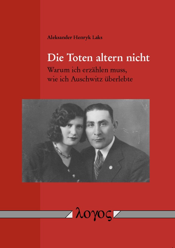 Die Toten altern nicht: Warum ich erzählen muss, wie ich Auschwitz überlebte: Warum Ich Erzahlen Muss, Wie Ich Auschwitz Uberlebte Religion & Esotericism