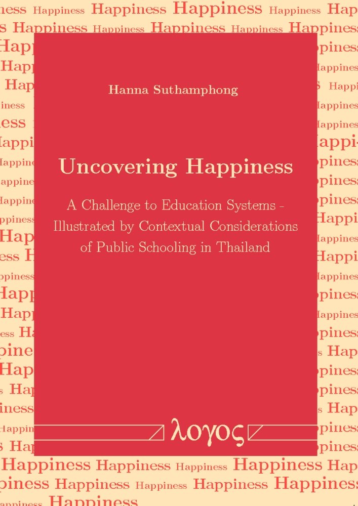 Uncovering Happiness: A Challenge to Education Systems - illustrated by Contextual Considerations of Public Schooling in Thailand Philosophy
