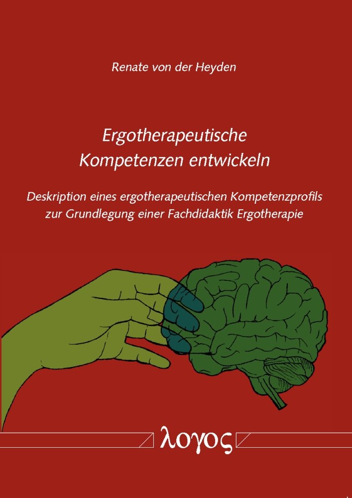 Ergotherapeutische Kompetenzen entwickeln: Deskription eines ergotherapeutischen Kompetenzprofils zur Grundlegung einer Fachdidaktik Ergotherapie Medicine