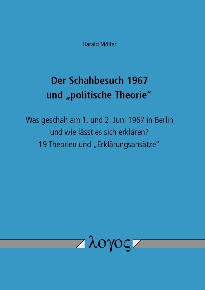 Der Schahbesuch 1967 und "politische Theorie": Was geschah am 1. und 2. Juni 1967 in Berlin und wie lässt es sich erklären? 19 Theorien und "Erklärungsansätze" Law