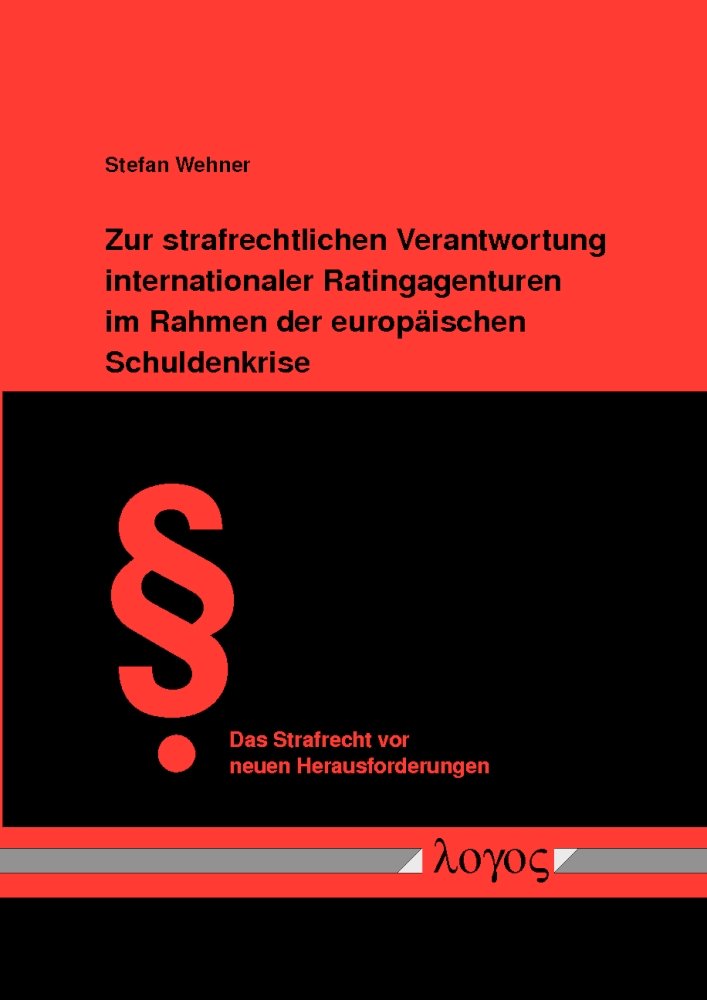 Zur strafrechtlichen Verantwortung internationaler Ratingagenturen im Rahmen der europäischen Schuldenkrise (Das Strafrecht vor neuen Herausforderungen, Band 36) Law
