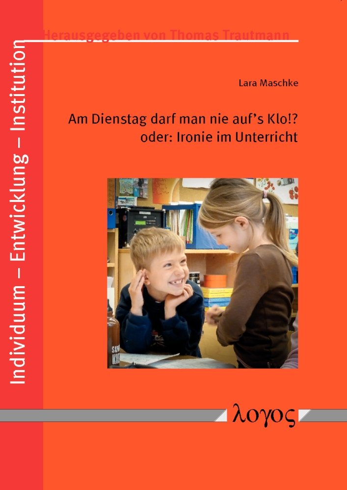 Am Dienstag darf man nie auf's Klo!? oder: Ironie im Unterricht (Individuum - Entwicklung - Institution, Band 1) Books