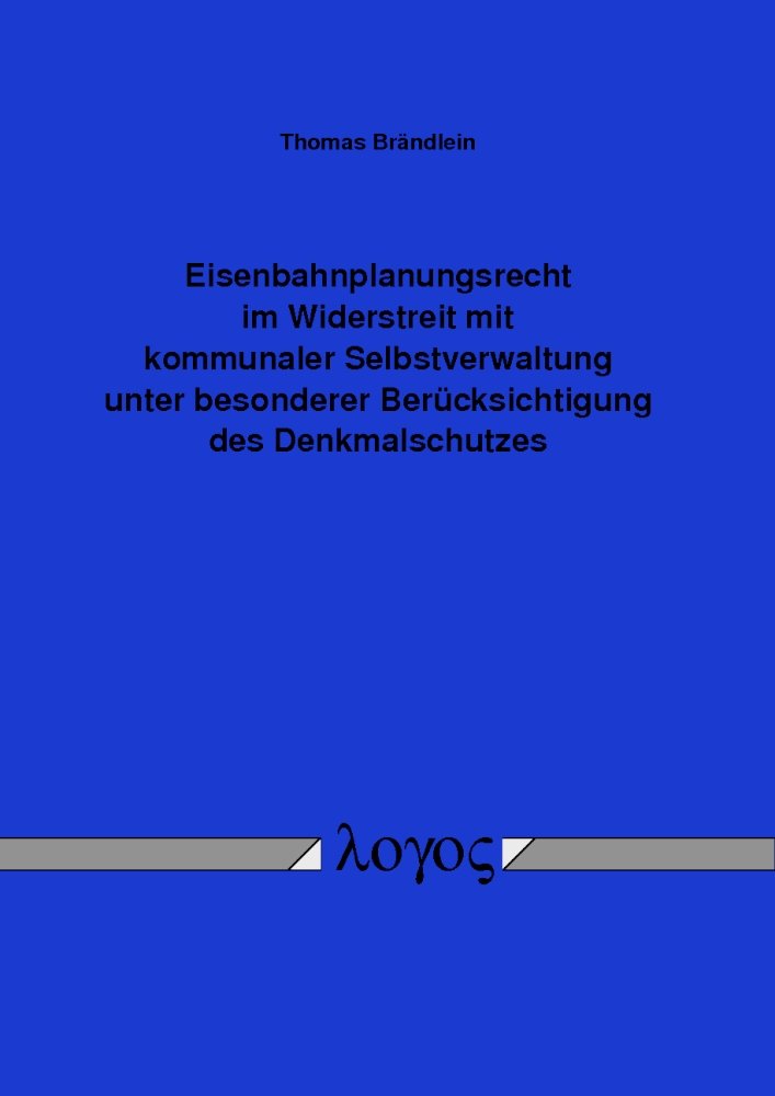 Eisenbahnplanungsrecht im Widerstreit mit kommunaler Selbstverwaltung unter besonderer Berücksichtigung des Denkmalschutzes Law
