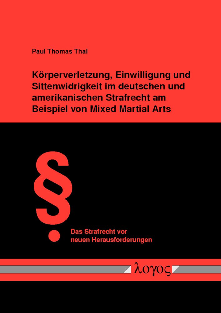 Körperverletzung, Einwilligung und Sittenwidrigkeit im deutschen und amerikanischen Strafrecht am Beispiel von Mixed Martial Arts (Das Strafrecht vor neuen Herausforderungen, Band 40) Law