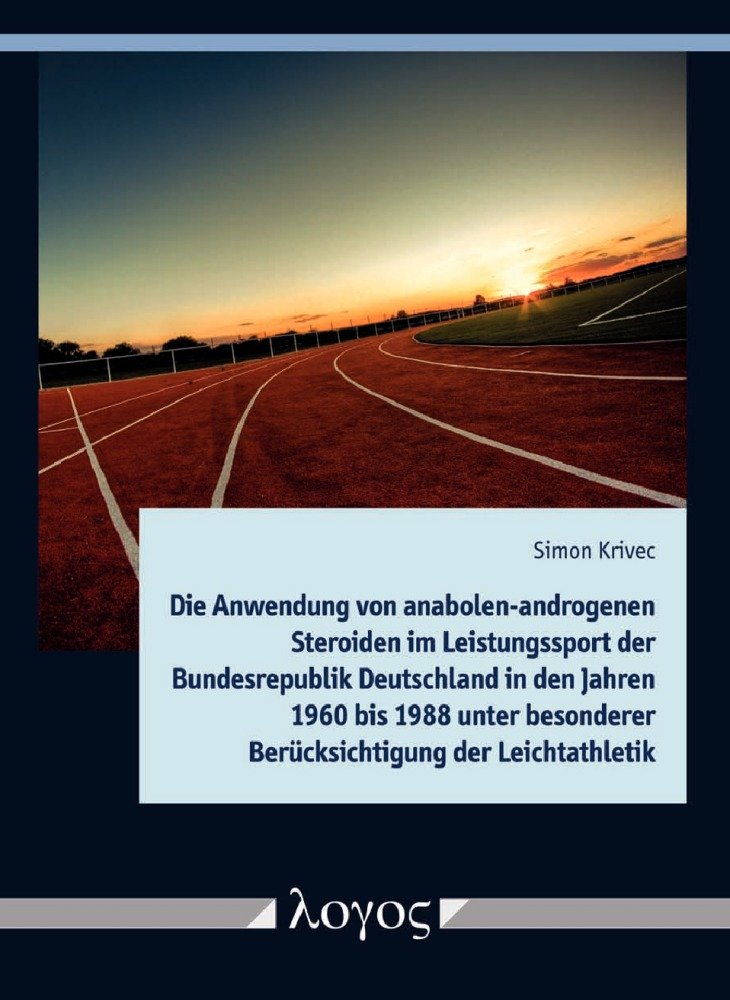 Die Anwendung von anabolen-androgenen Steroiden im Leistungssport der Bundesrepublik Deutschland in den Jahren 1960 bis 1988 unter besonderer Berücksichtigung der Leichtathletik Medicine