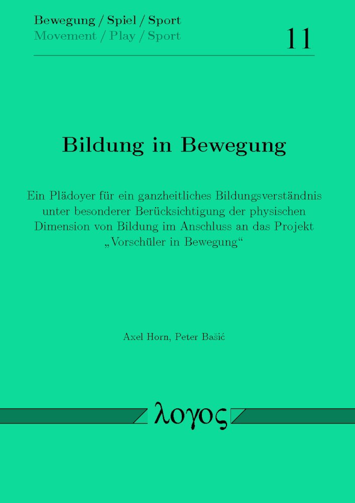 Bildung in Bewegung: Ein Plädoyer für ein ganzheitliches Bildungsverständnis unter besonderer Berücksichtigung der physischen Dimension von Bildung im ... Bewegung" (Bewegung / Spiel / Sport, Band 11) Learning & Reference