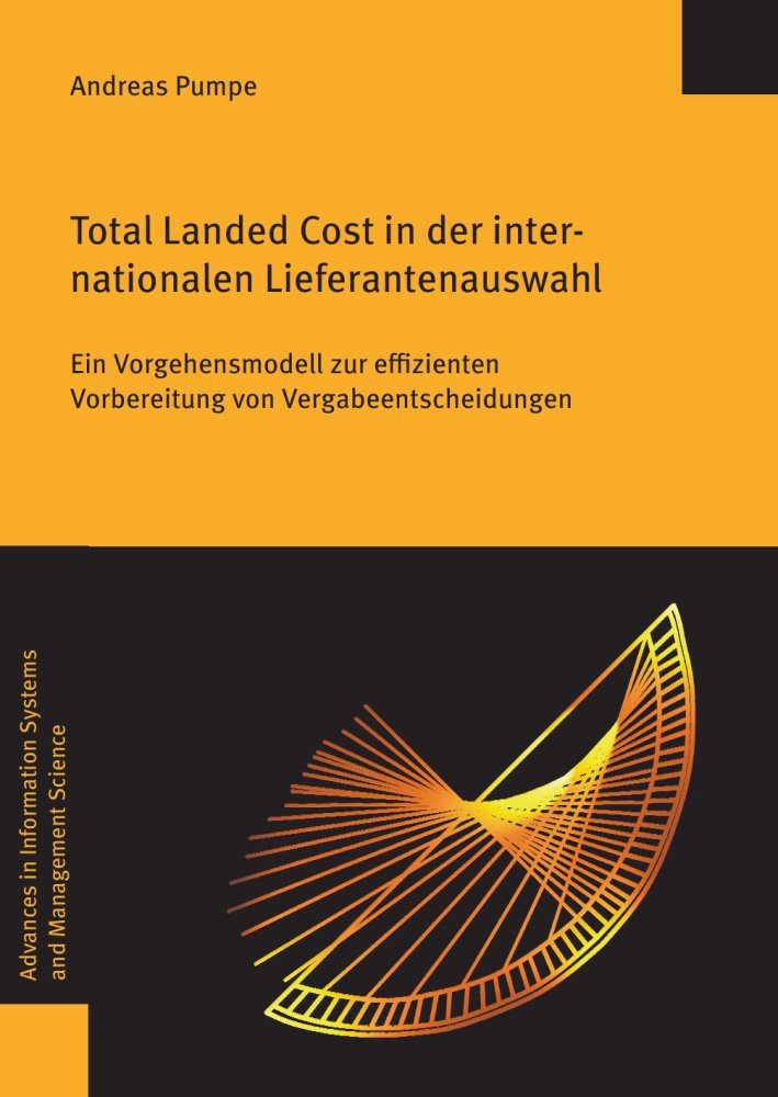 Total Landed Cost in der internationalen Lieferantenauswahl: Ein Vorgehensmodell zur effizienten Vorbereitung von Vergabeentscheidungen (Advances in ... Systems and Management Science, Band 57) Business, Finance & Career