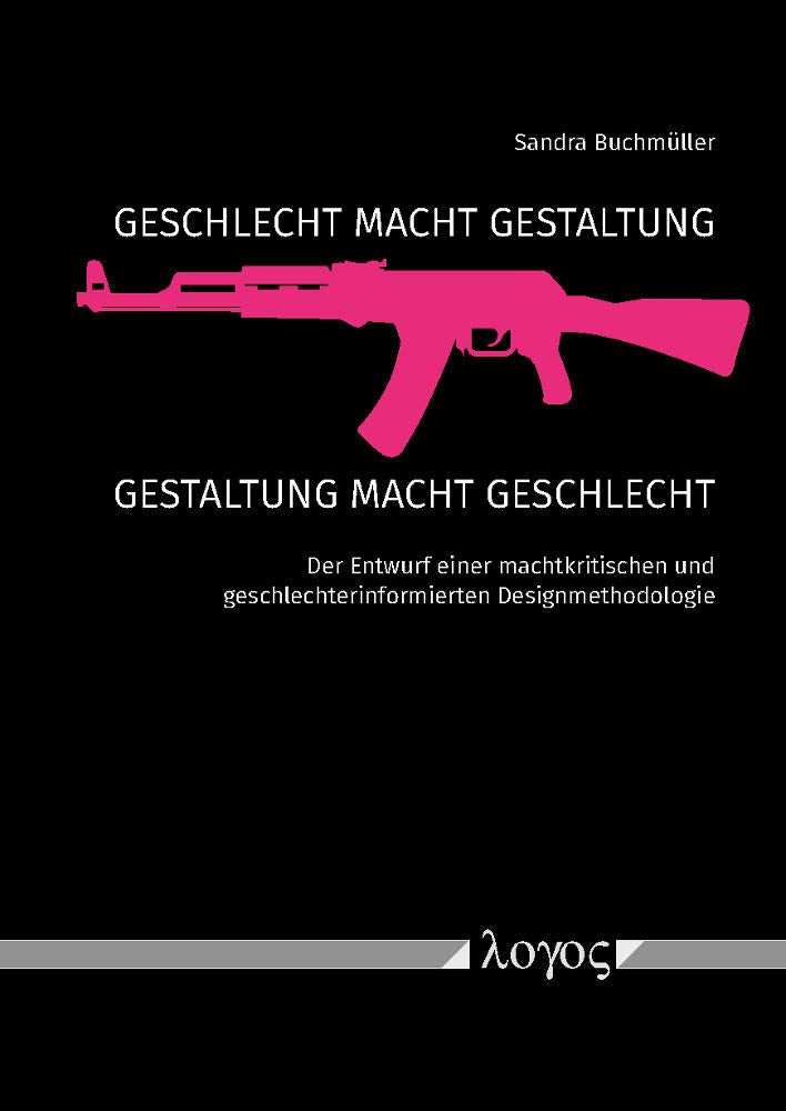 GESCHLECHT MACHT GESTALTUNG - GESTALTUNG MACHT GESCHLECHT: Der Entwurf einer machtkritischen und geschlechterinformierten Designmethodologie Law