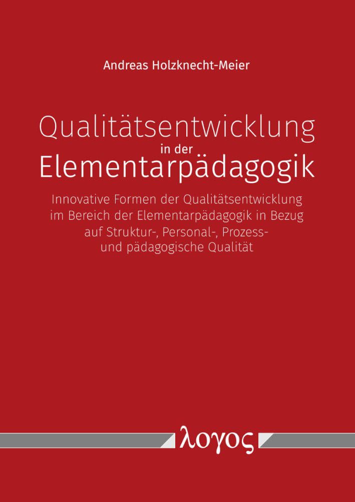 Qualitätsentwicklung in der Elementarpädagogik: Innovative Formen der Qualitätsentwicklung im Bereich der Elementarpädagogik - in Bezug auf Struktur-, Personal-, Prozess- und pädagogische Qualität book