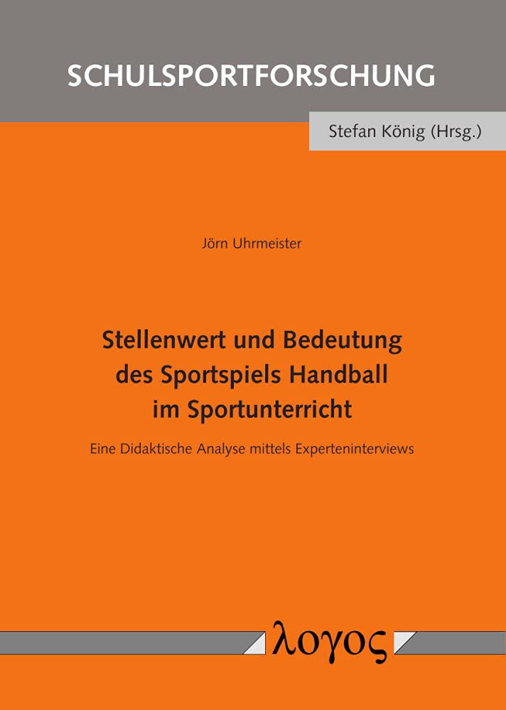 Stellenwert und Bedeutung des Sportspiels Handball im Sportunterricht: Eine Didaktische Analyse mittels Experteninterviews (Schulsportforschung) Learning & Reference