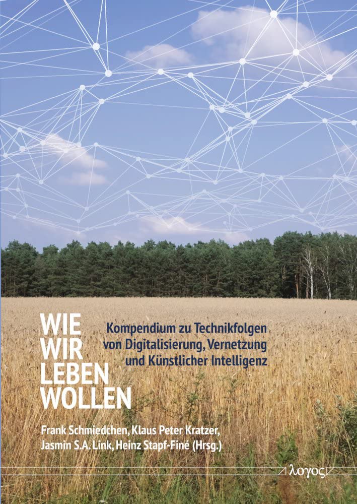 Wie wir leben wollen: Kompendium zu Technikfolgen von Digitalisierung, Vernetzung und Künstlicher Intelligenz Media & Communication