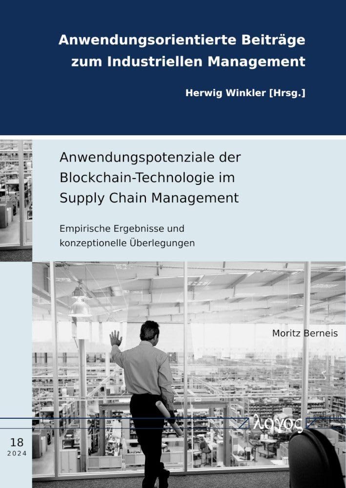 Anwendungspotenziale der Blockchain-Technologie im Supply Chain Management: Empirische Ergebnisse und konzeptionelle Überlegungen (Anwendungsorientierte Beiträge zum Industriellen Management) Law