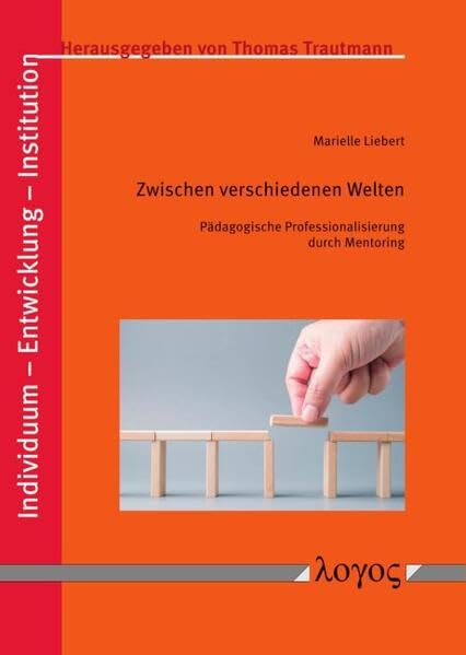 Zwischen verschiedenen Welten: Pädagogische Professionalisierung durch Mentoring (Individuum - Entwicklung - Institution) Natural Sciences