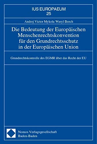 Die Bedeutung der Europäischen Menschenrechtskonvention für den Grundrechtsschutz in der Europäischen Union: Grundrechtskontrolle des EGMR über das Recht der EU Law