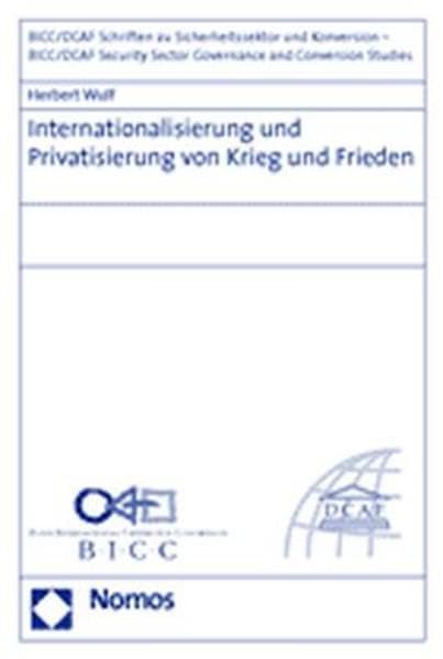 Internationalisierung und Privatisierung von Krieg und Frieden (BICC/DCAF Schriften zu Sicherheitssektor und Konversion /BICC/DCAF Security Sector Governance and Conversion Studies) Law